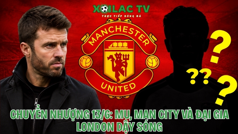 Chuyển Nhượng Ngày 13/6: MU, Man City Và Đại Gia London Dậy Sóng