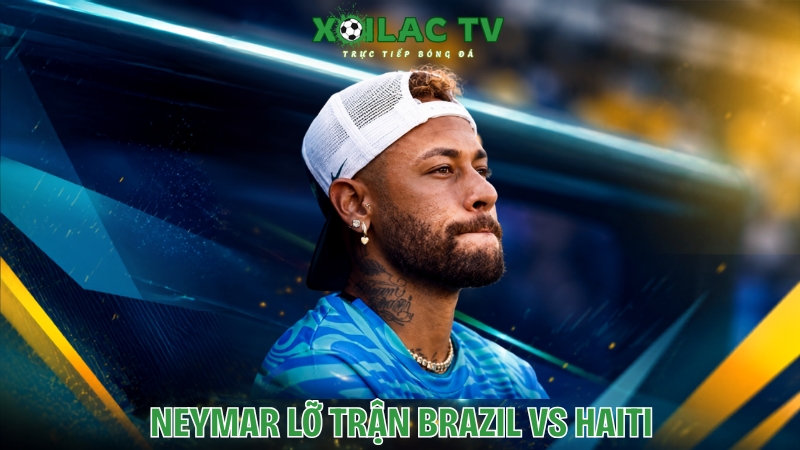 Neymar lỡ trận Brazil vs Haiti, World Cup thêm tiếc nuối