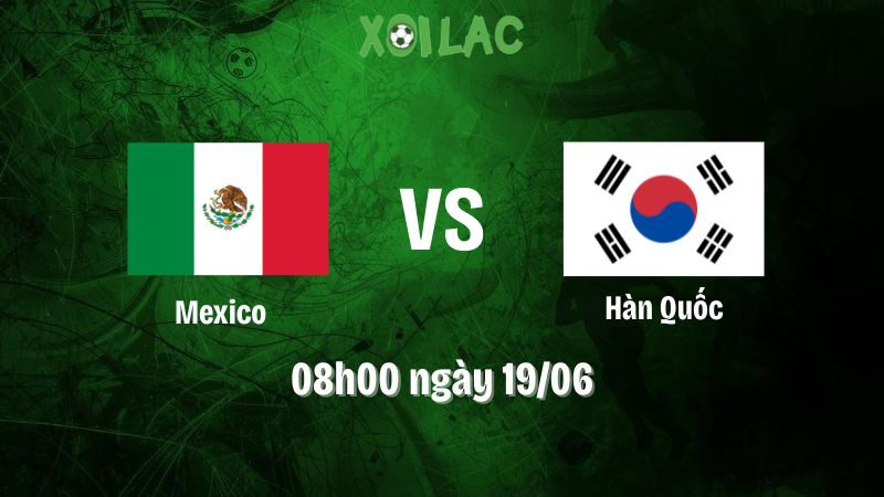 Nhận định bóng đá Mexico vs Hàn Quốc